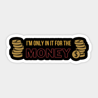 I'm Only in it for the Money Sticker